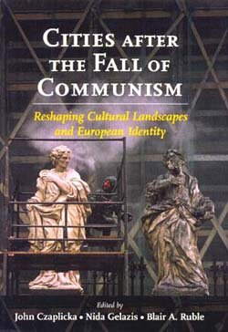 Cities After the Fall of Communism: Reshaping Cultural Landscapes and European Identity. Eds. J. Czaplicka, N. Gelazis, and Blair A. Ruble. Washington: Woodrow Wilson Center Press; Baltimore: The Johns Hopkins UP, 2009