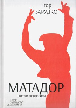 Ігор Зарудко. Матадор. — Харків: КСД, 2913