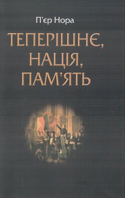 П’єр Нора. Теперішнє, нація, пам’ять. — Київ: Кліо, 2014