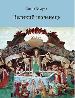 Олена Замура. «Великий шаленець»: смерть і смертність в Гетьманщині XVIII ст. - К.: К.І.С., 2014