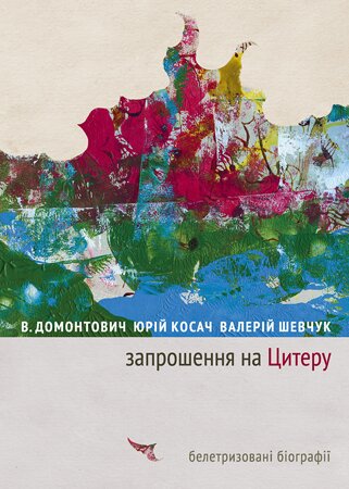 Запрошення на Цитеру. Белетризовані біографії / Передмова, упорядкування В. Агеєвої. - К. : КОМОРА, 2014